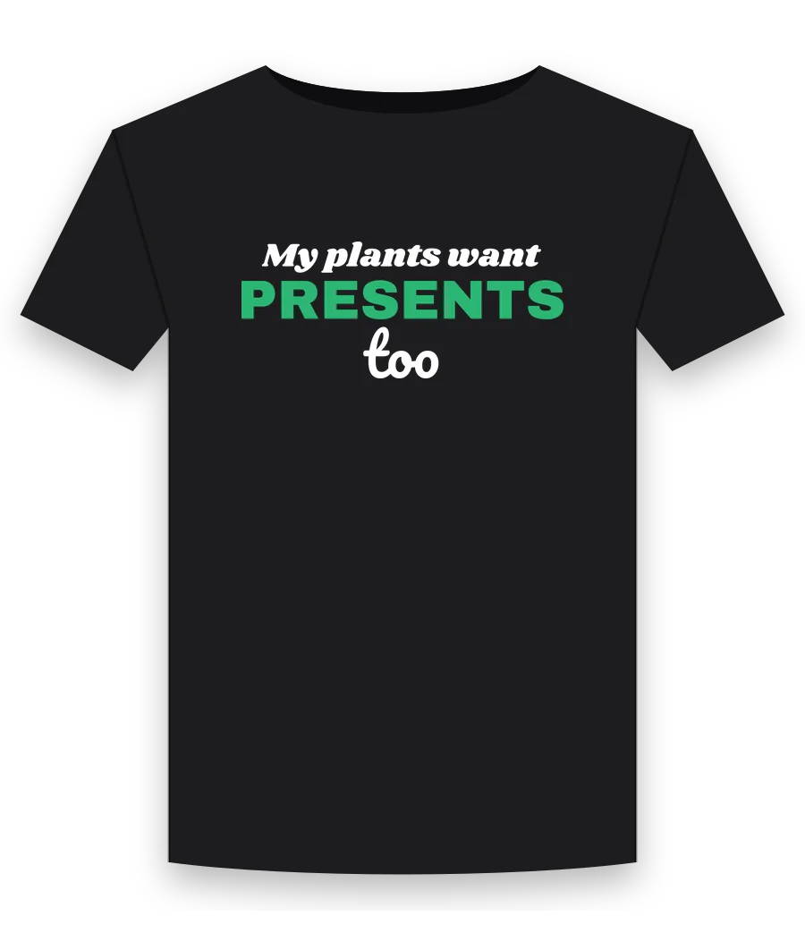 My plants want presents too on a black shirt